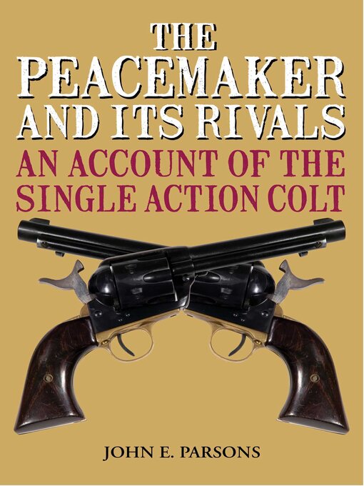 Title details for The Peacemaker and Its Rivals: an Account of the Single Action Colt by John E. Parsons - Wait list